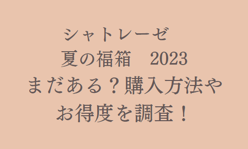 【シャトレーゼ】夏の福袋(福箱)2023は本当にお得？発売日・中身のネタバレ・お得度を検証！