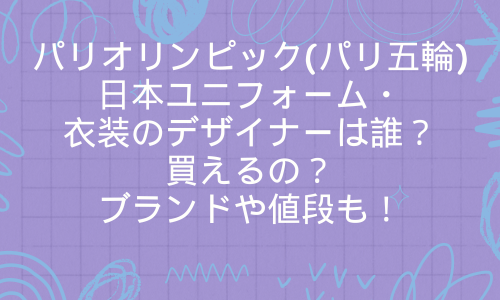 パリオリンピック(五輪)日本ﾕﾆﾌｫｰﾑ・衣装のﾃﾞｻﾞｲﾅｰは誰？買える？ﾌﾞﾗﾝﾄﾞや値段を紹介！