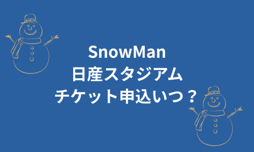 SnowMan日産スタジアムライブチケット申込期間はいつから？一般発売いつ？申込方法も！