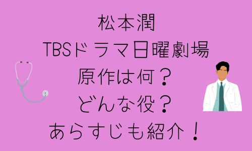 松本潤TBSドラマ日曜劇場の原作は何？どんな役？あらすじも紹介！