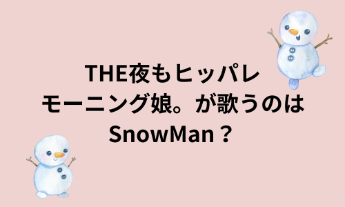 【夜もヒッパレ】 モーニング娘。はSnowManの何の曲を歌う？ブラザービートって本当？