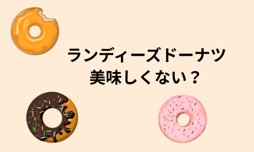 ランディーズドーナツの味は？美味しくない？値段や大きさは？ミスドとも比較！