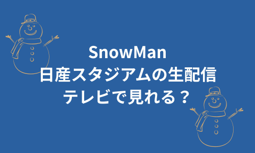 SnowMan日産スタジアム生配信テレビで見る方法は？PCやスマホとの接続方法も紹介！