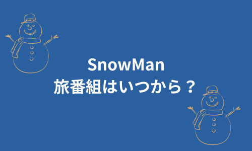 SnowMan旅番組いつから？放送日は？Tverで見れる？見れない？【旅するSnowMan】