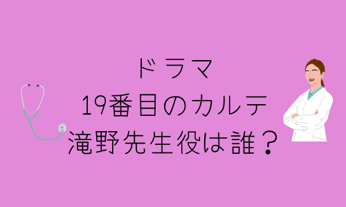 ドラマ19番目のカルテの滝野先生役は誰が演じる？小芝風花が演じる？