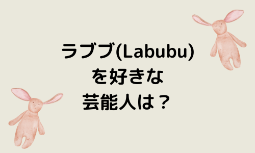 ラブブ(ぬいぐるみ)好き芸能人まとめ！なぜ人気なのかも調査！【Labubu】