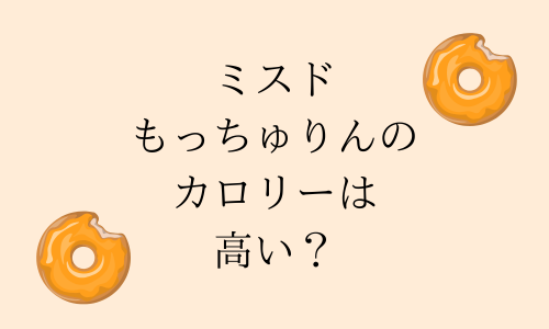 ミスドもっちゅりんのカロリーは高い？定番商品と比較！食リポも！