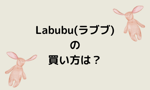 ラブブの買い方は？抽選販売？販売店はどこ？なぜ人気なのかも！