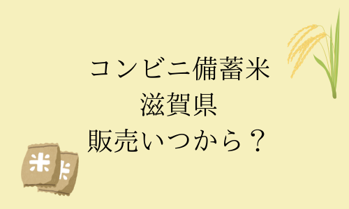 【コンビニ備蓄米】滋賀県の販売はいつから？購入制限は？予約はできる？ファミマ・セブン・ローソン比較！