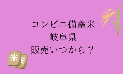 【コンビニ備蓄米】岐阜県の販売はいつから？購入制限は？予約はできる？ファミマ・セブン・ローソン比較！